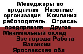 Менеджеры по продажам › Название организации ­ Компания-работодатель › Отрасль предприятия ­ Другое › Минимальный оклад ­ 15 000 - Все города Работа » Вакансии   . Ярославская обл.,Фоминское с.